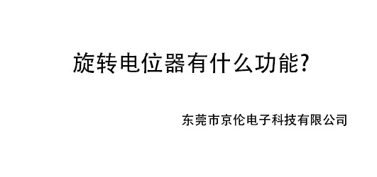 旋轉(zhuǎn)電位器有什么功能？